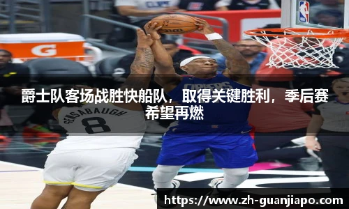 爵士队客场战胜快船队，取得关键胜利，季后赛希望再燃
