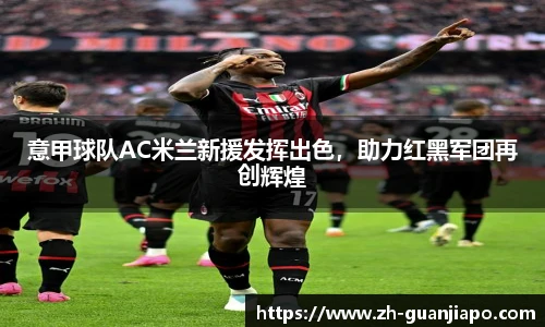 意甲球队AC米兰新援发挥出色，助力红黑军团再创辉煌