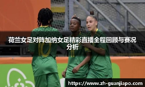 荷兰女足对阵加纳女足精彩直播全程回顾与赛况分析