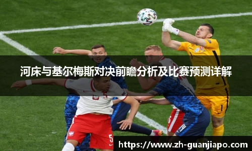 河床与基尔梅斯对决前瞻分析及比赛预测详解