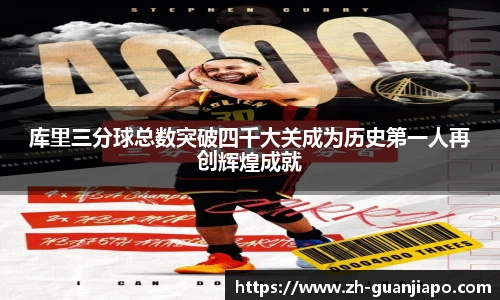 库里三分球总数突破四千大关成为历史第一人再创辉煌成就