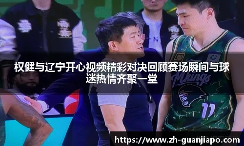 权健与辽宁开心视频精彩对决回顾赛场瞬间与球迷热情齐聚一堂