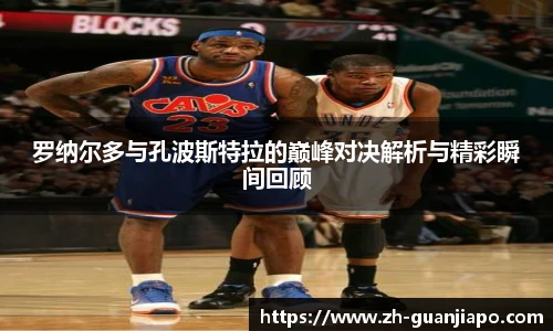 罗纳尔多与孔波斯特拉的巅峰对决解析与精彩瞬间回顾